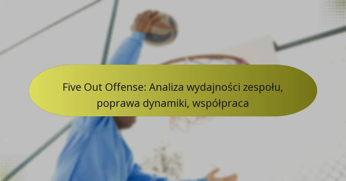 Five Out Offense: Analiza wydajności zespołu, poprawa dynamiki, współpraca