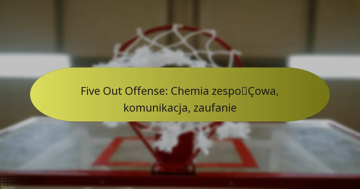Five Out Offense: Chemia zespołowa, komunikacja, zaufanie