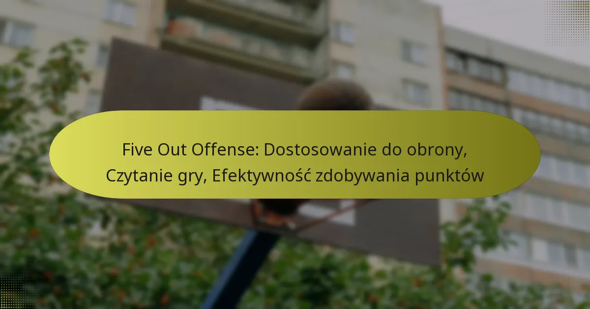 Five Out Offense: Dostosowanie do obrony, Czytanie gry, Efektywność zdobywania punktów