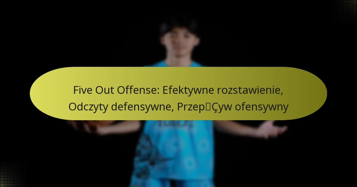 Five Out Offense: Efektywne rozstawienie, Odczyty defensywne, Przepływ ofensywny