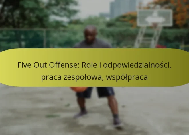 Five Out Offense: Role i odpowiedzialności, praca zespołowa, współpraca