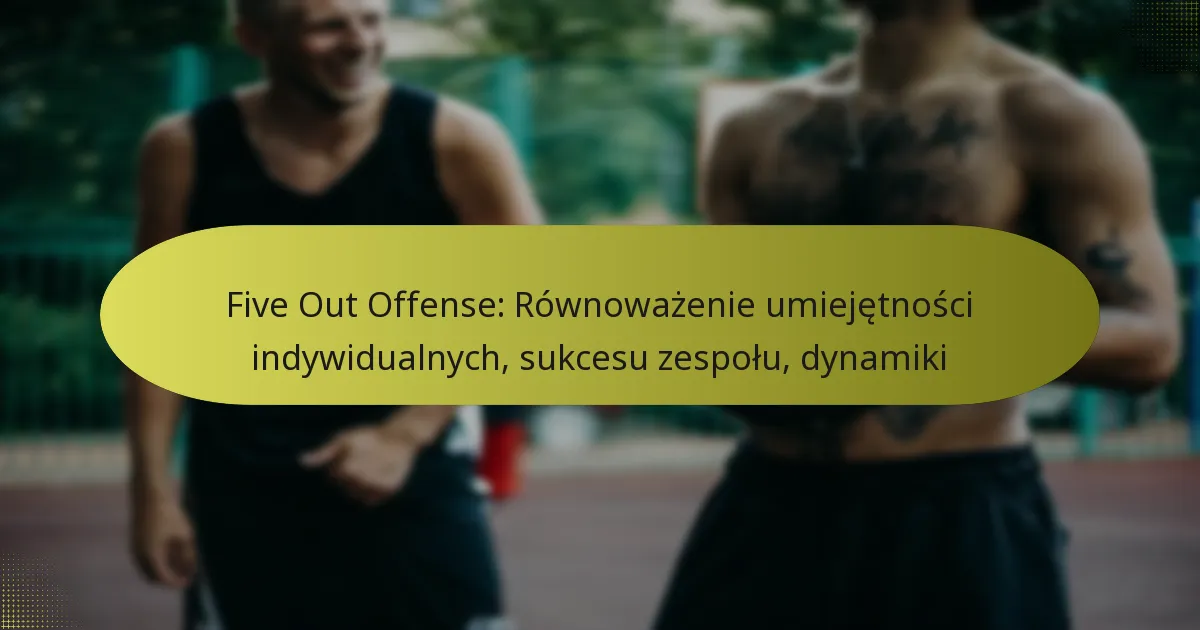 Five Out Offense: Równoważenie umiejętności indywidualnych, sukcesu zespołu, dynamiki
