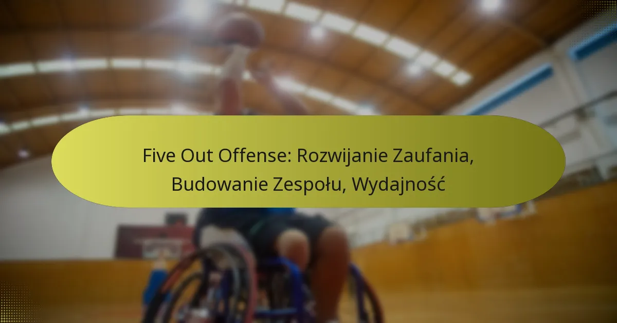 Five Out Offense: Rozwijanie Zaufania, Budowanie Zespołu, Wydajność
