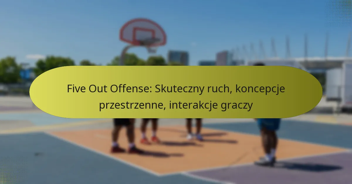 Five Out Offense: Skuteczny ruch, koncepcje przestrzenne, interakcje graczy