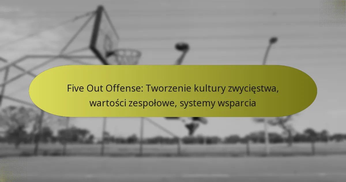 Five Out Offense: Tworzenie kultury zwycięstwa, wartości zespołowe, systemy wsparcia