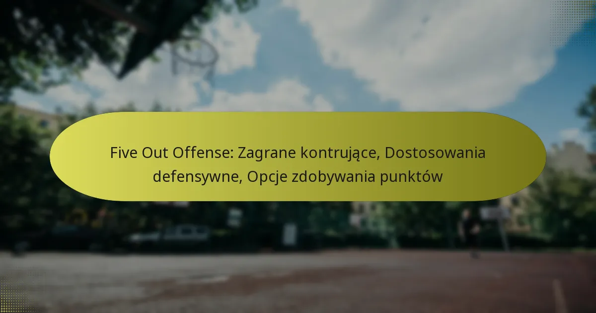 Five Out Offense: Zagrane kontrujące, Dostosowania defensywne, Opcje zdobywania punktów