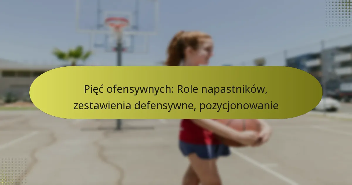 Pięć ofensywnych: Role napastników, zestawienia defensywne, pozycjonowanie