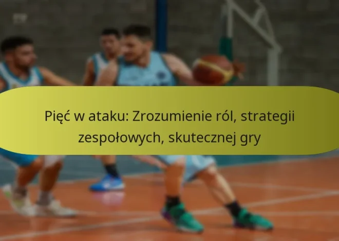 Pięć w ataku: Zrozumienie ról, strategii zespołowych, skutecznej gry