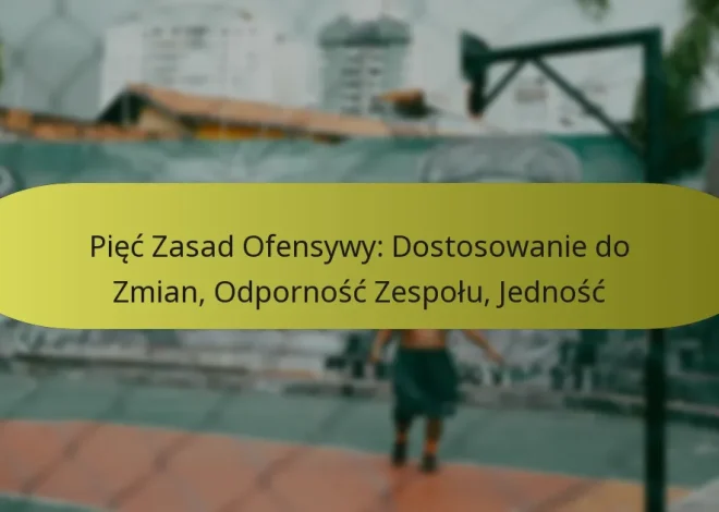 Pięć Zasad Ofensywy: Dostosowanie do Zmian, Odporność Zespołu, Jedność