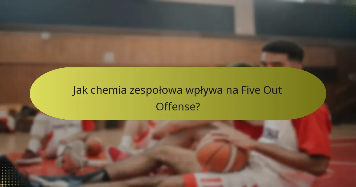 Jak chemia zespołowa wpływa na Five Out Offense?