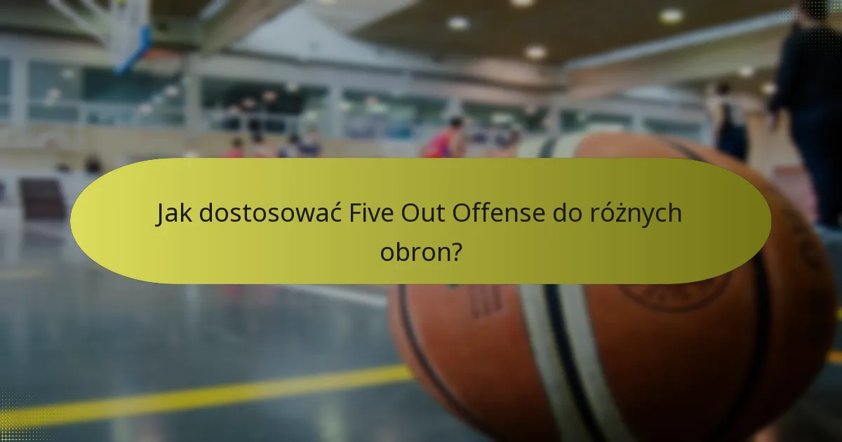 Jak dostosować Five Out Offense do różnych obron?