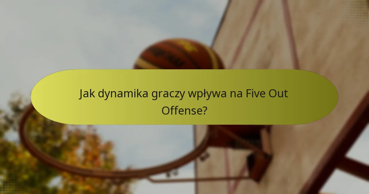 Jak dynamika graczy wpływa na Five Out Offense?