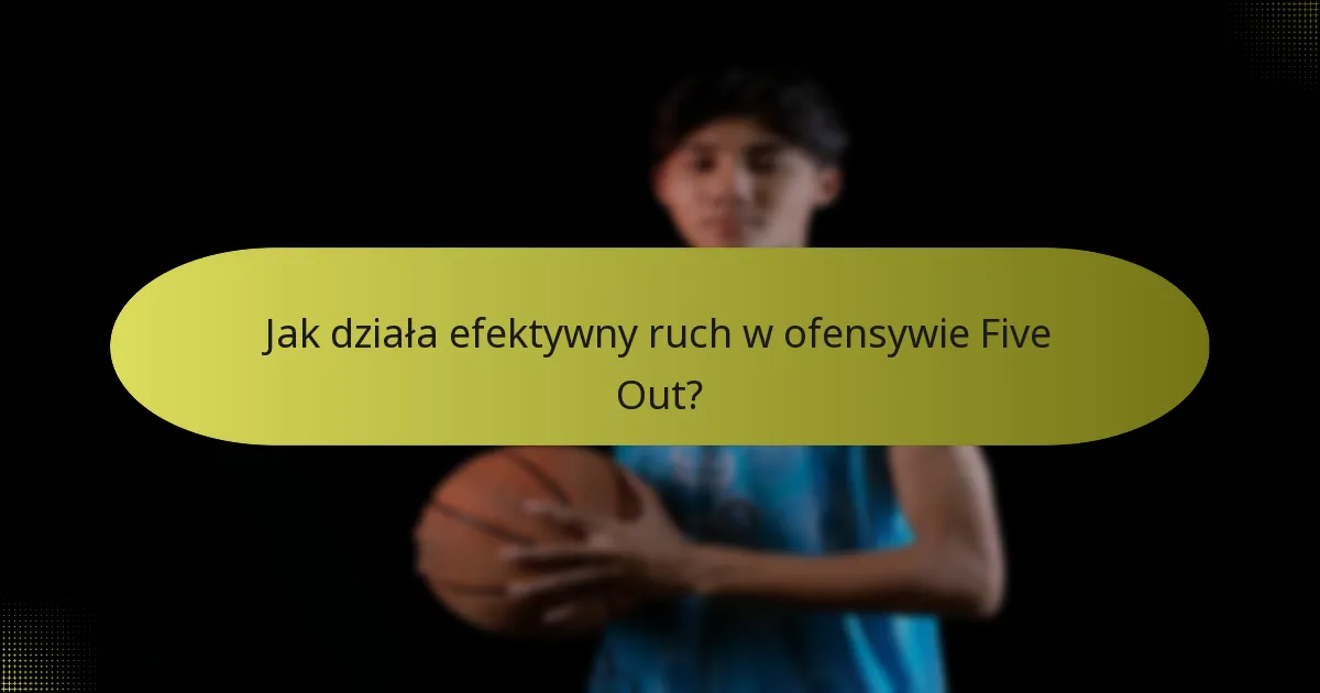 Jak działa efektywny ruch w ofensywie Five Out?