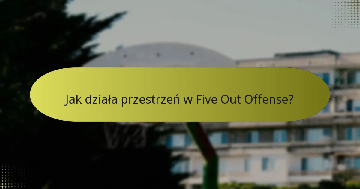 Jak działa przestrzeń w Five Out Offense?