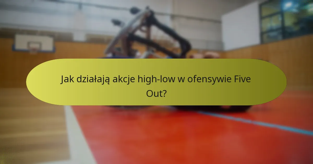 Jak działają akcje high-low w ofensywie Five Out?