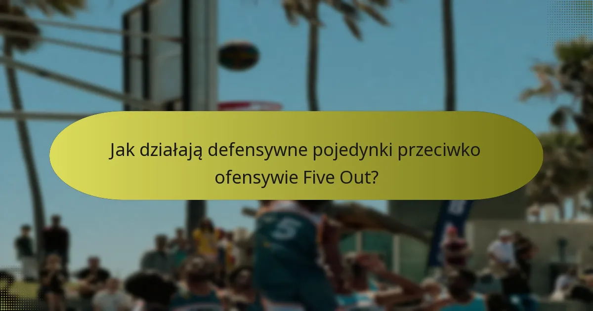 Jak działają defensywne pojedynki przeciwko ofensywie Five Out?