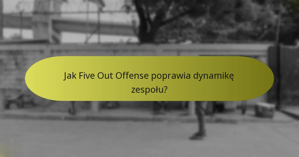 Jak Five Out Offense poprawia dynamikę zespołu?