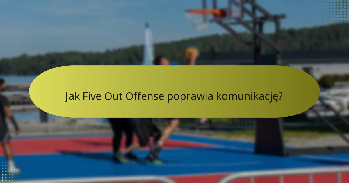 Jak Five Out Offense poprawia komunikację?