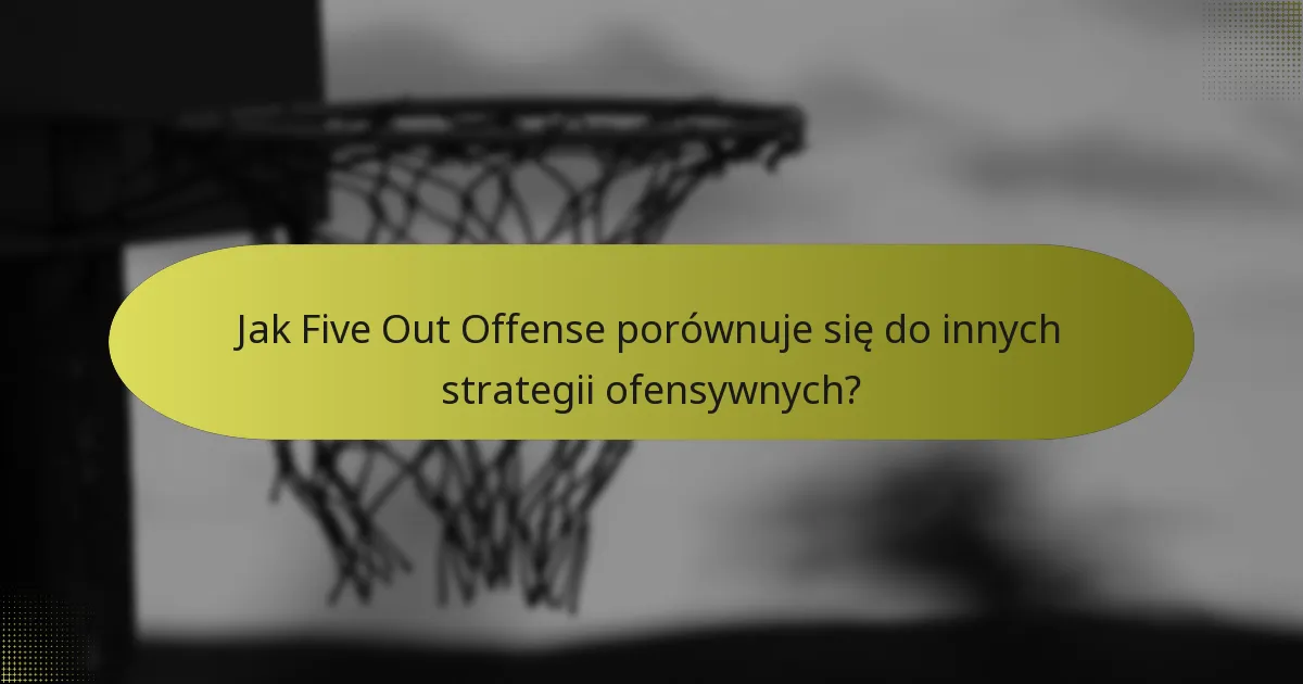 Jak Five Out Offense porównuje się do innych strategii ofensywnych?