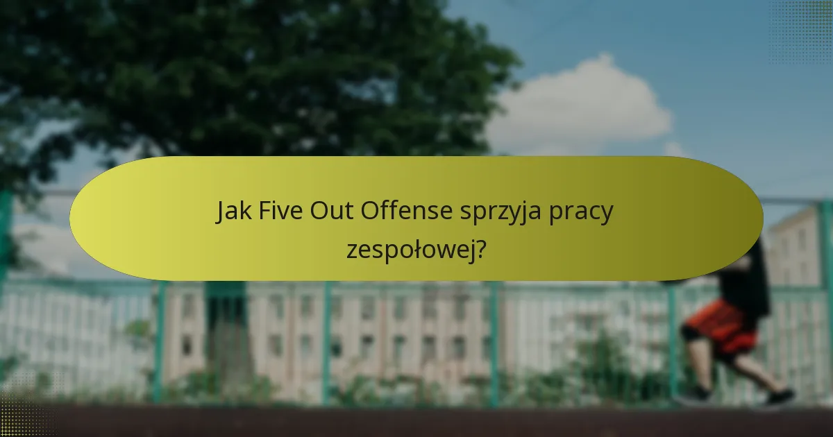 Jak Five Out Offense sprzyja pracy zespołowej?
