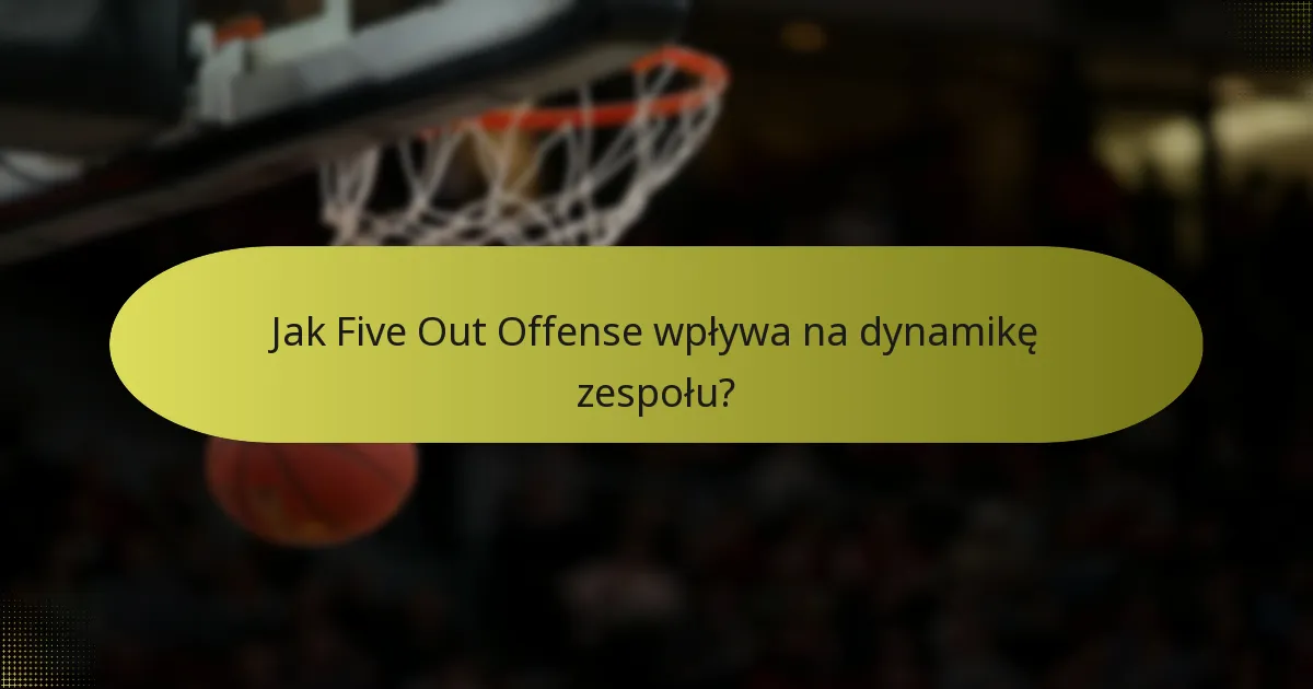 Jak Five Out Offense wpływa na dynamikę zespołu?