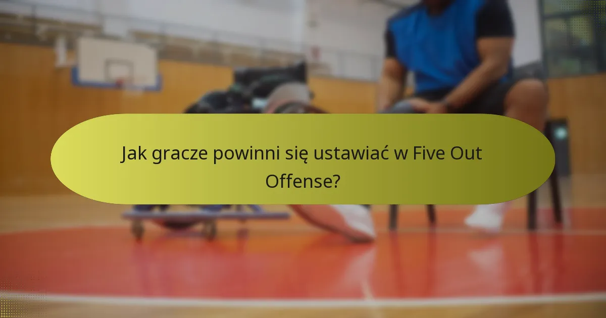 Jak gracze powinni się ustawiać w Five Out Offense?