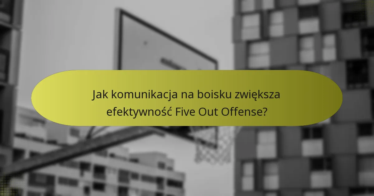 Jak komunikacja na boisku zwiększa efektywność Five Out Offense?