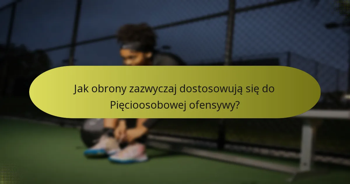 Jak obrony zazwyczaj dostosowują się do Pięcioosobowej ofensywy?