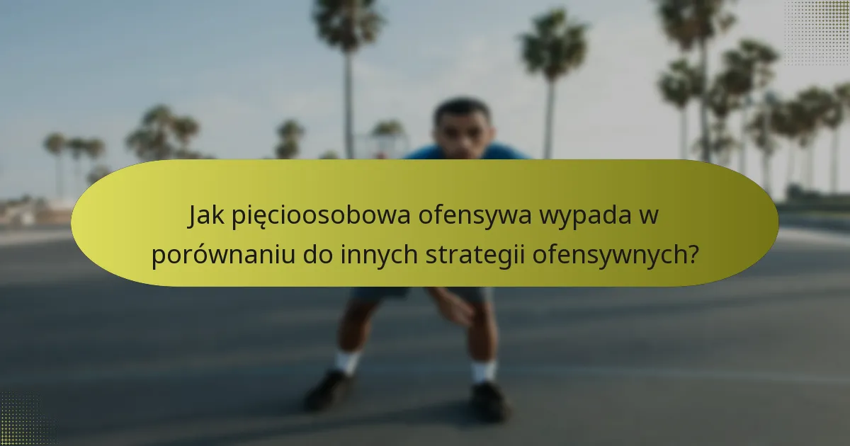 Jak pięcioosobowa ofensywa wypada w porównaniu do innych strategii ofensywnych?
