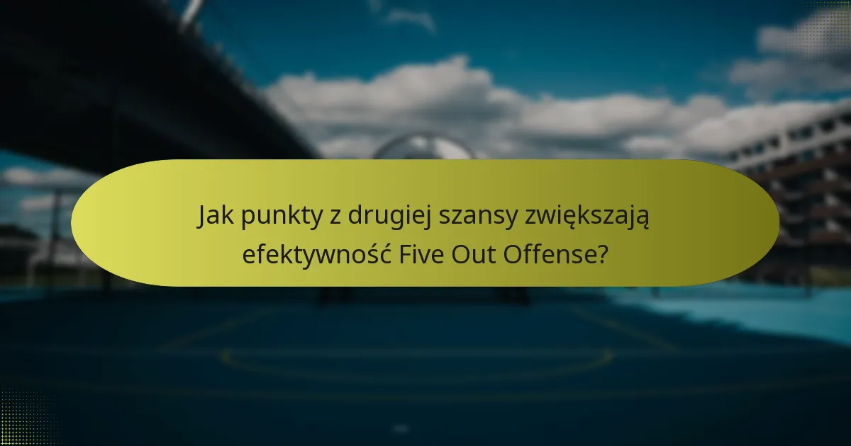 Jak punkty z drugiej szansy zwiększają efektywność Five Out Offense?