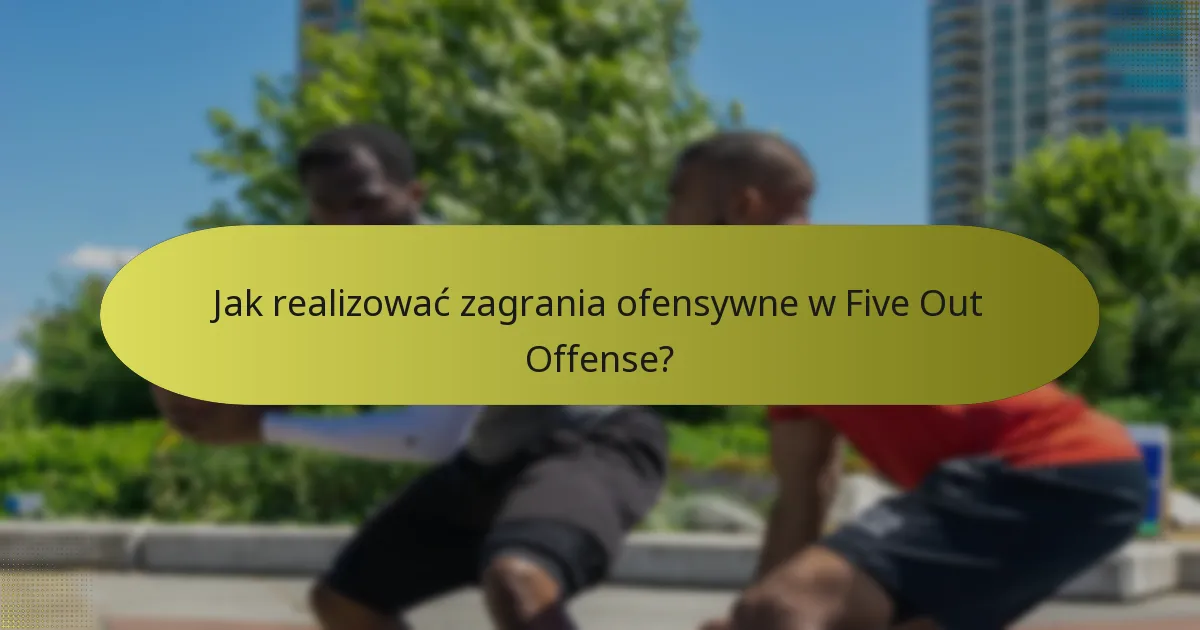 Jak realizować zagrania ofensywne w Five Out Offense?