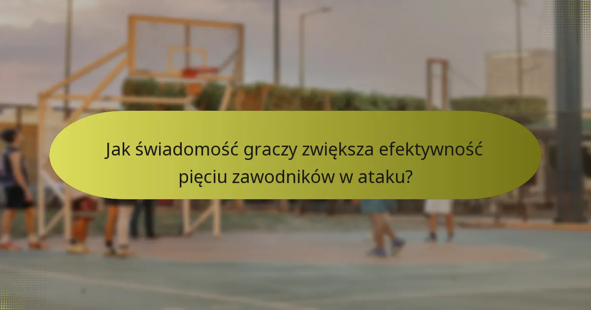 Jak świadomość graczy zwiększa efektywność pięciu zawodników w ataku?