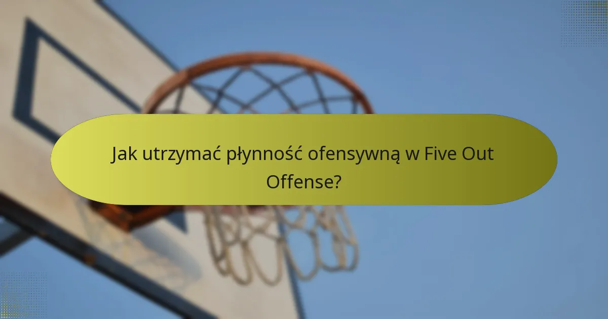 Jak utrzymać płynność ofensywną w Five Out Offense?