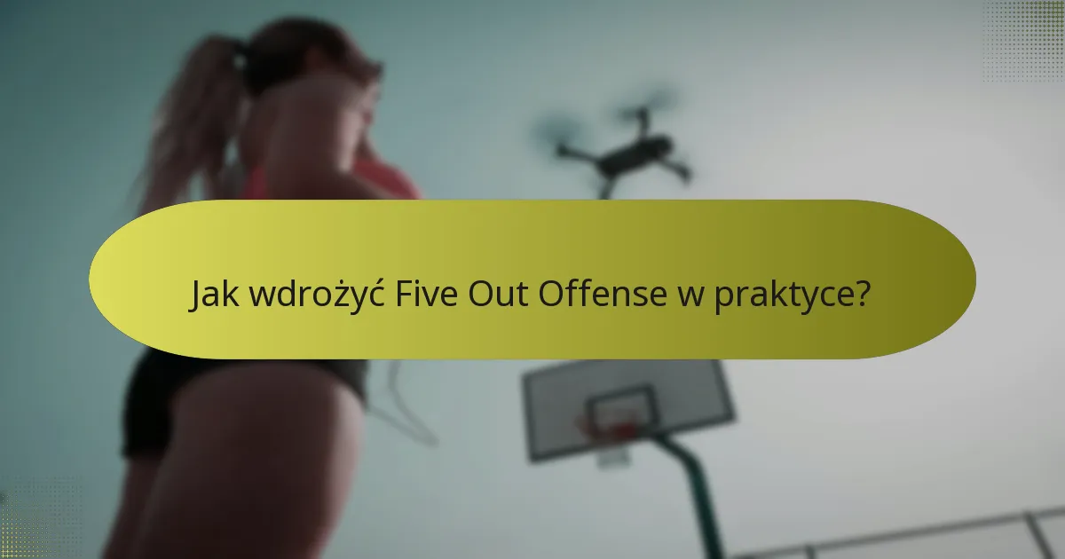 Jak wdrożyć Five Out Offense w praktyce?