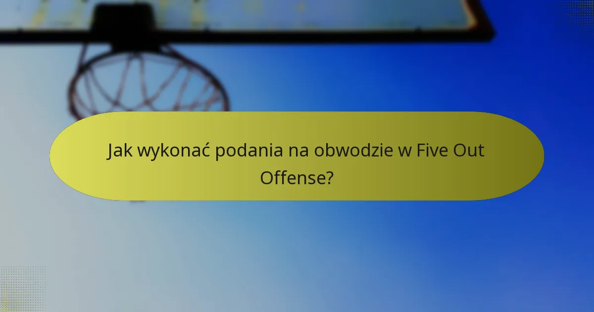Jak wykonać podania na obwodzie w Five Out Offense?
