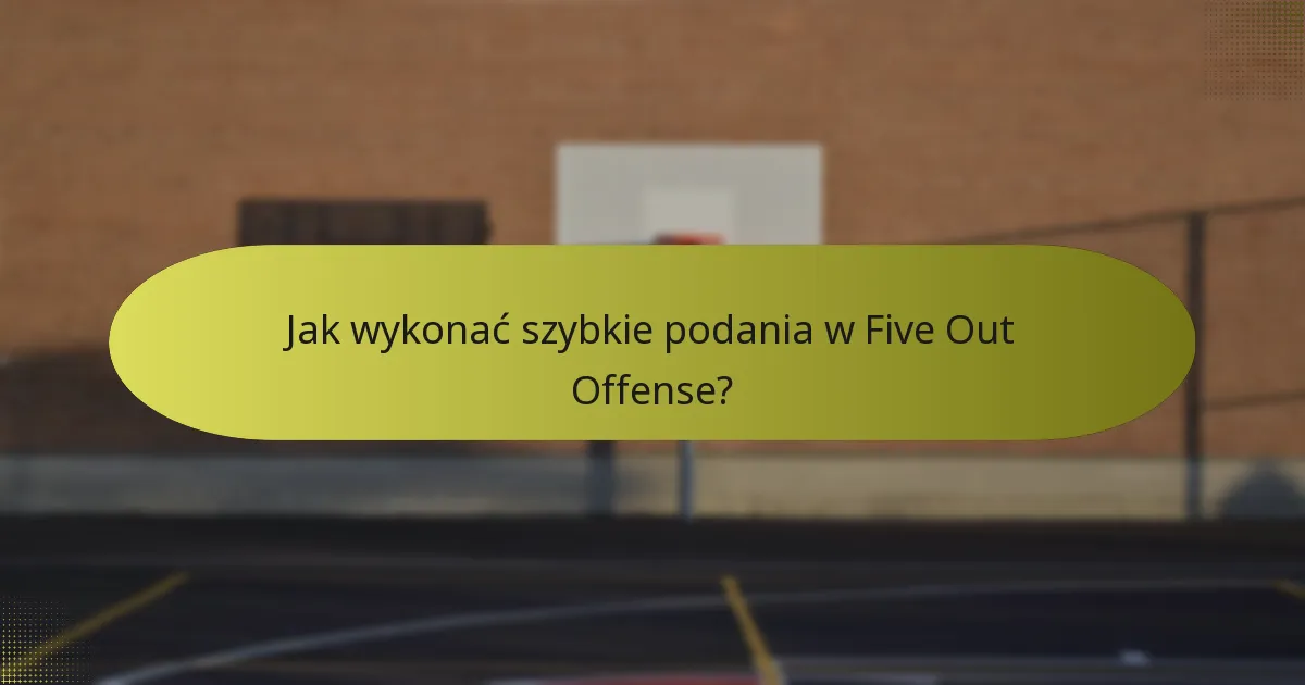 Jak wykonać szybkie podania w Five Out Offense?