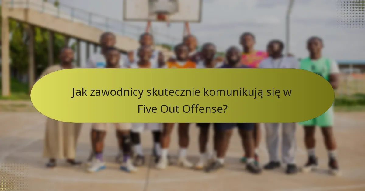 Jak zawodnicy skutecznie komunikują się w Five Out Offense?