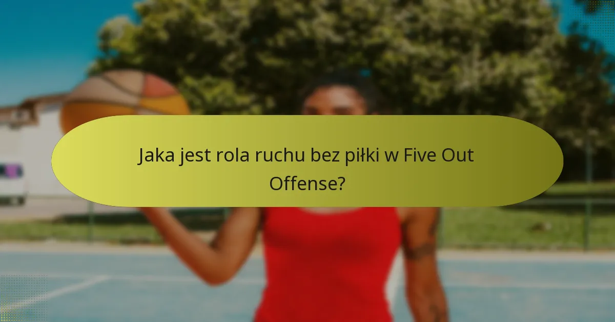 Jaka jest rola ruchu bez piłki w Five Out Offense?