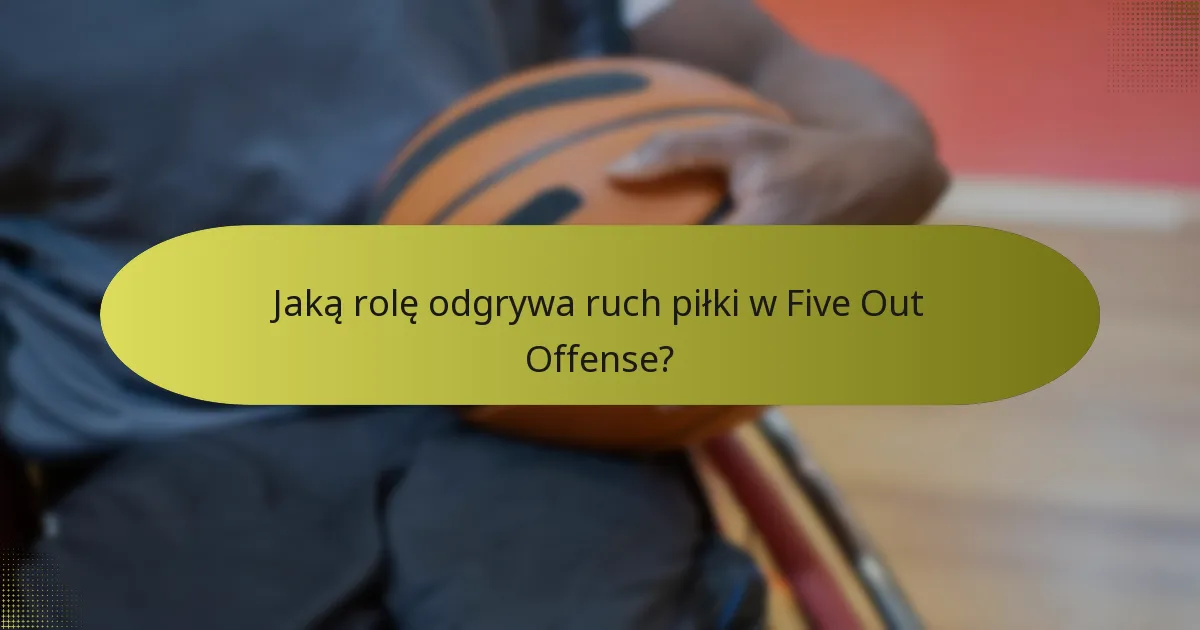 Jaką rolę odgrywa ruch piłki w Five Out Offense?
