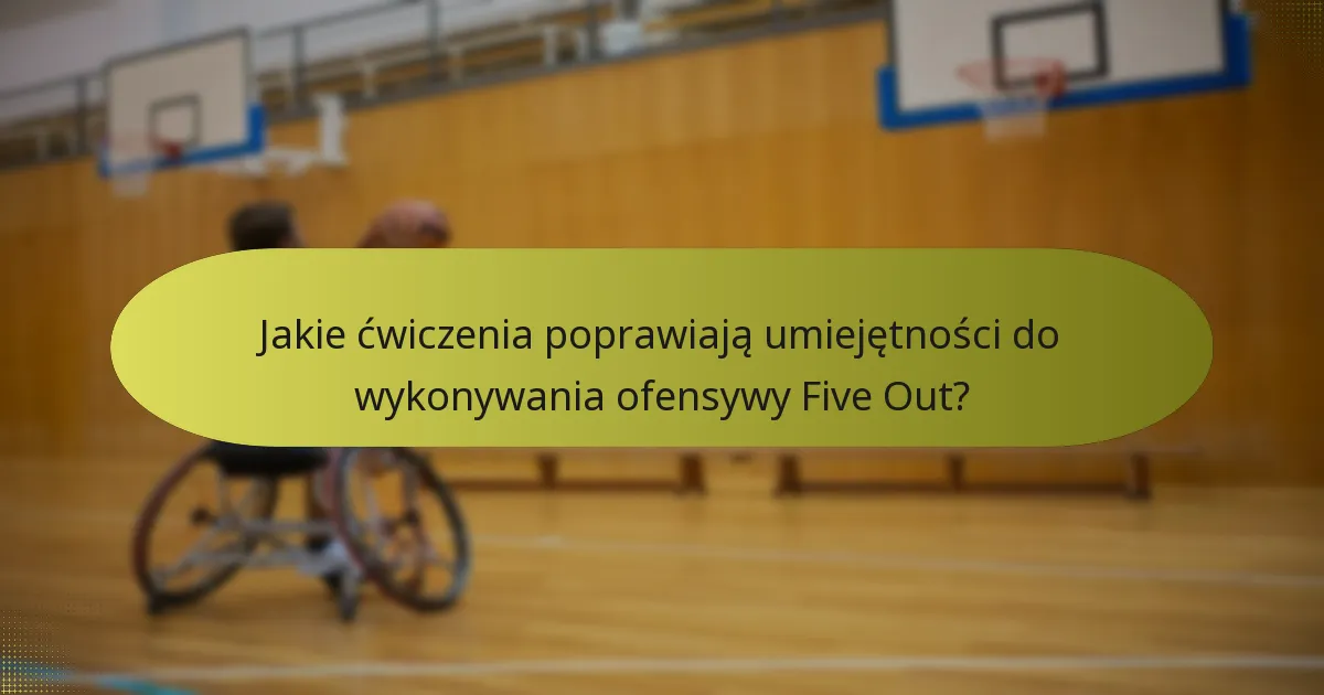 Jakie ćwiczenia poprawiają umiejętności do wykonywania ofensywy Five Out?