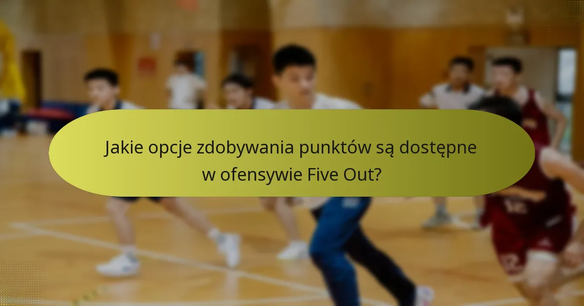 Jakie opcje zdobywania punktów są dostępne w ofensywie Five Out?