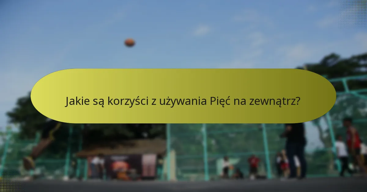 Jakie są korzyści z używania Pięć na zewnątrz?