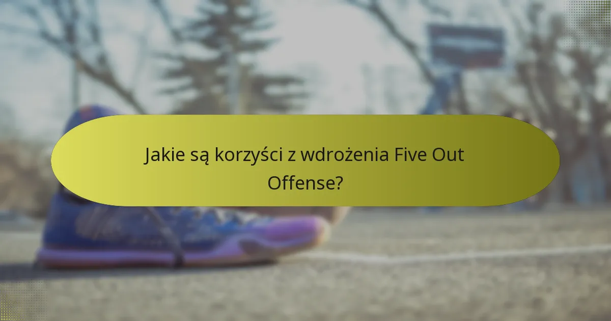 Jakie są korzyści z wdrożenia Five Out Offense?