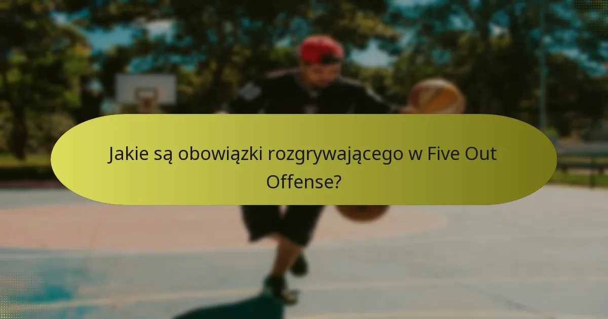 Jakie są obowiązki rozgrywającego w Five Out Offense?
