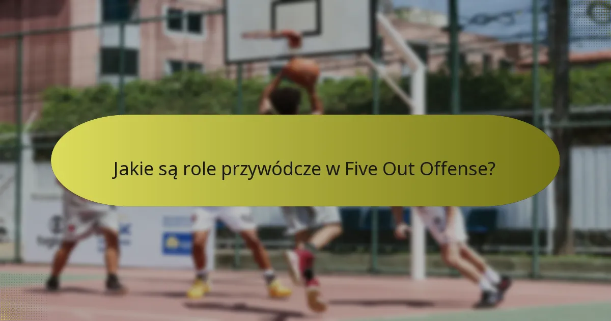 Jakie są role przywódcze w Five Out Offense?