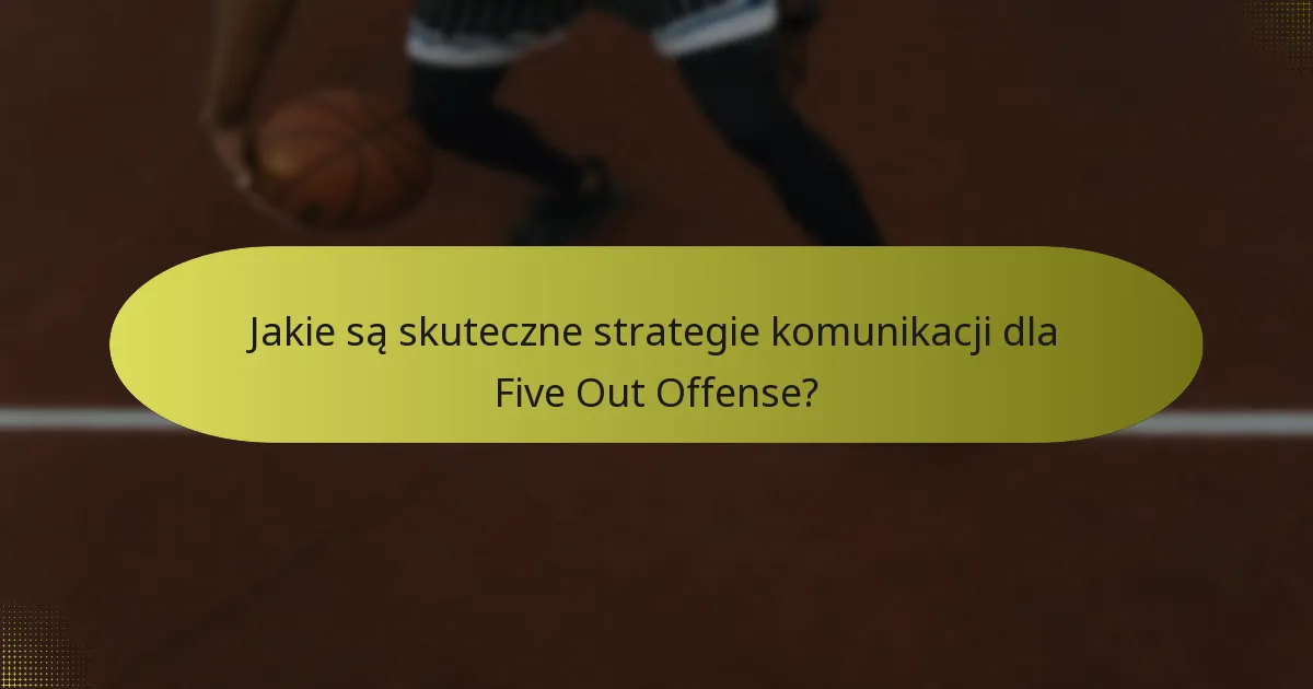Jakie są skuteczne strategie komunikacji dla Five Out Offense?