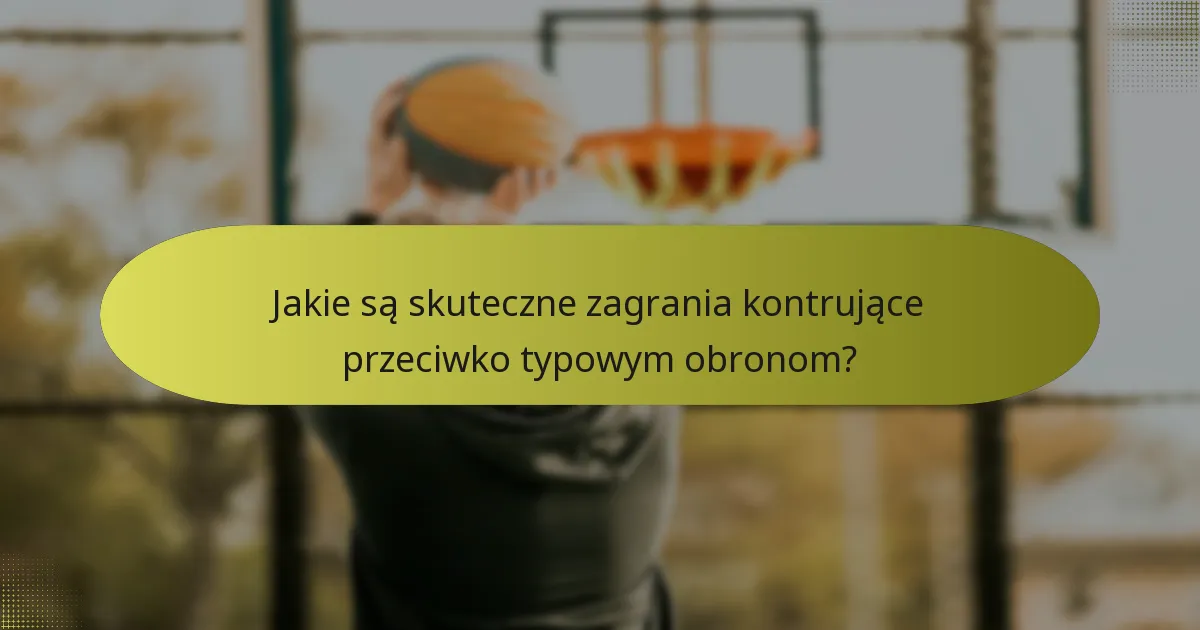 Jakie są skuteczne zagrania kontrujące przeciwko typowym obronom?