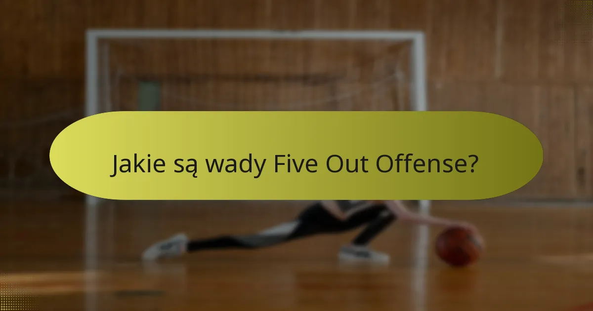 Jakie są wady Five Out Offense?