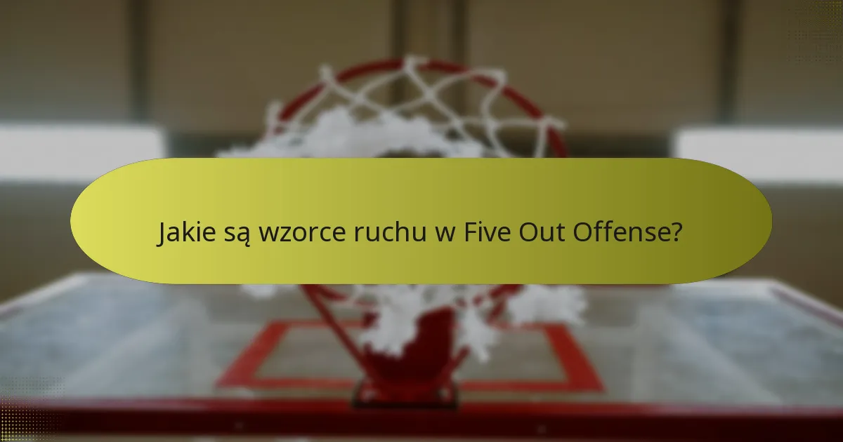 Jakie są wzorce ruchu w Five Out Offense?