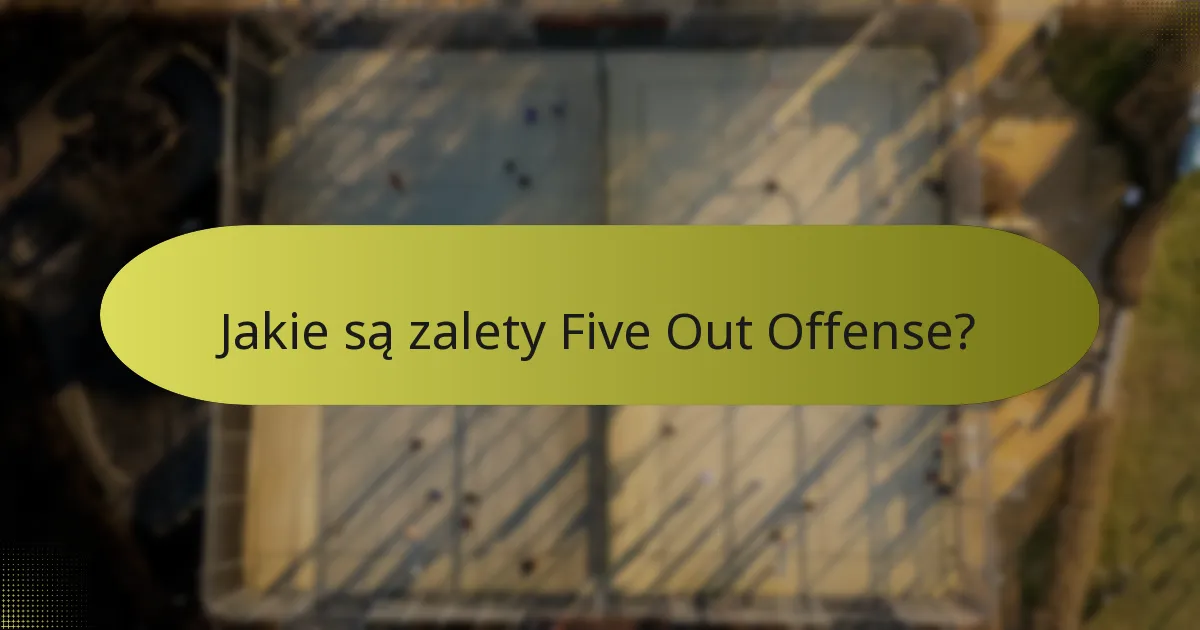 Jakie są zalety Five Out Offense?